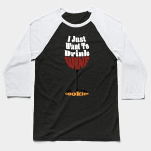 I Just Want To Drink Wine And Bake Cookie - Glass Baseball T-Shirt